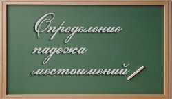 Как определить падеж местоимения?